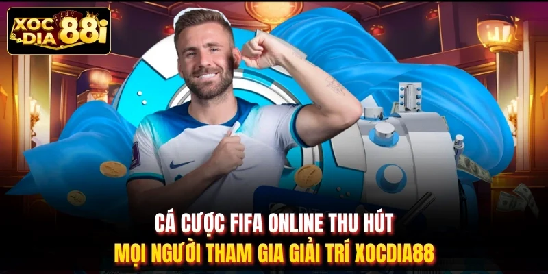 Cá Cược Fifa Online Thu Hút Mọi Người Tham Gia Giải trí XOCDIA88