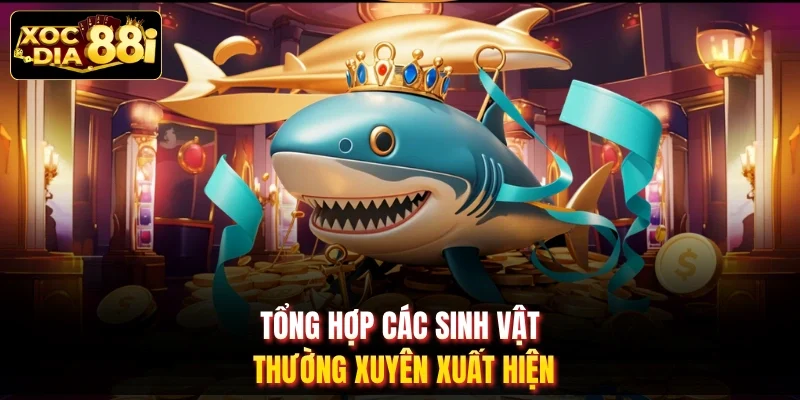 Tổng hợp các sinh vật thường xuyên xuất hiện