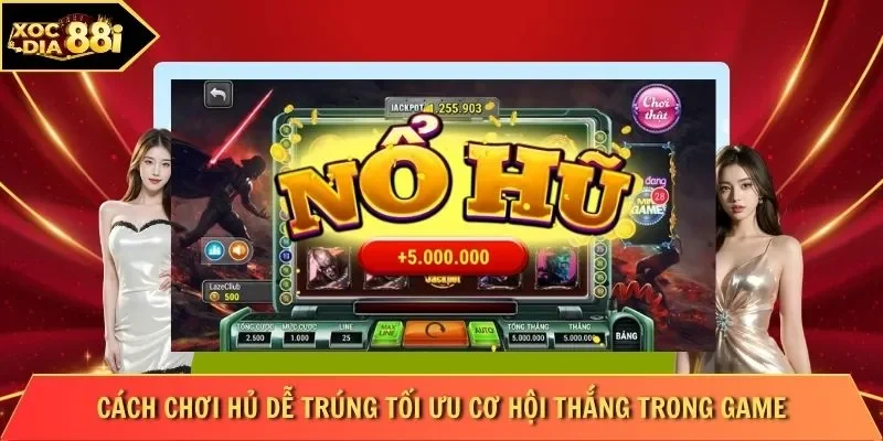 Cách chơi hủ dễ trúng tối ưu cơ hội thắng trong game