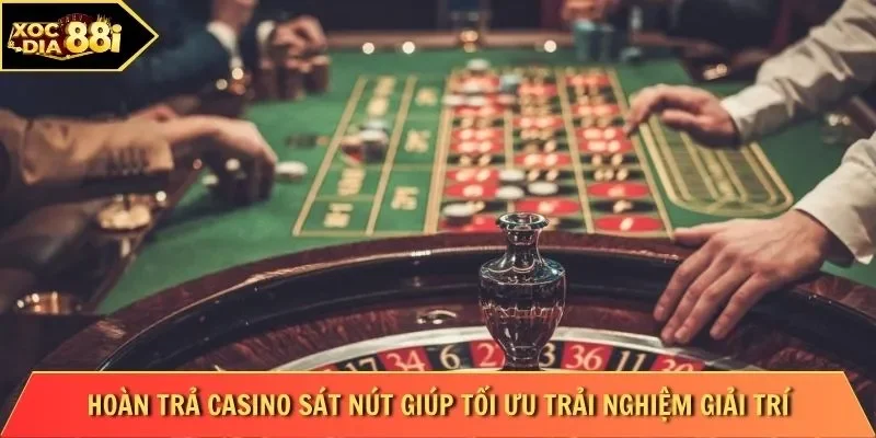 Hoàn trả casino sát nút giúp tối ưu trải nghiệm giải trí
